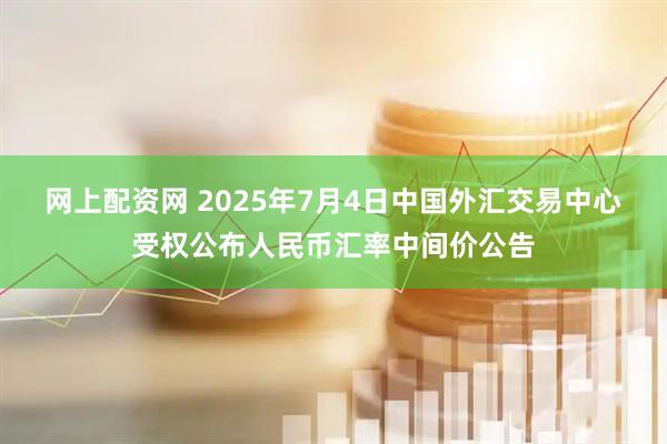 网上配资网 2025年7月4日中国外汇交易中心受权公布人民币汇率中间价公告