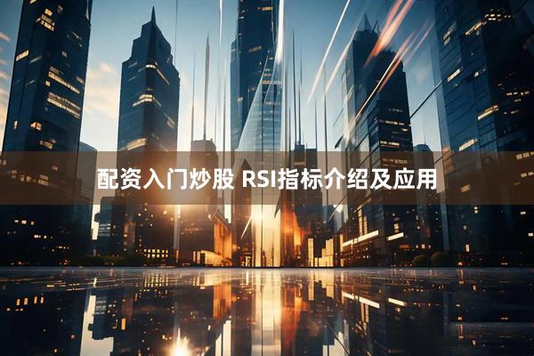配资入门炒股 RSI指标介绍及应用