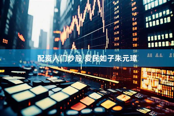 配资入门炒股 爱民如子朱元璋